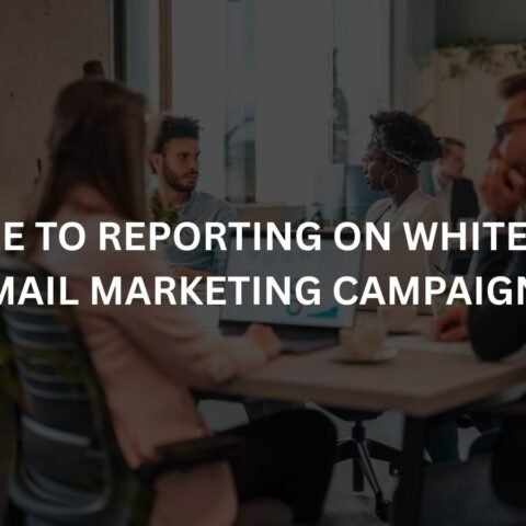 a-guide-to-reporting-on-white-label-email-marketing-campaigns