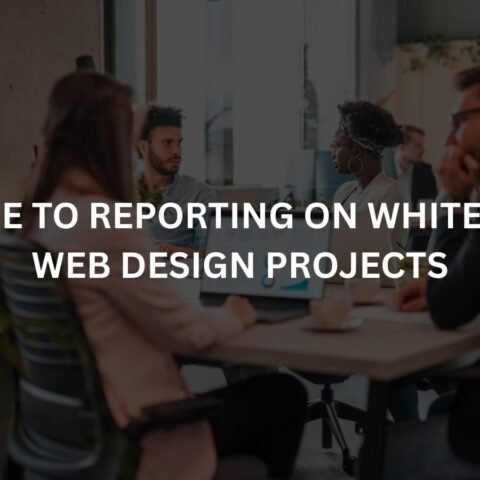 a guide to reporting on white label web design projects