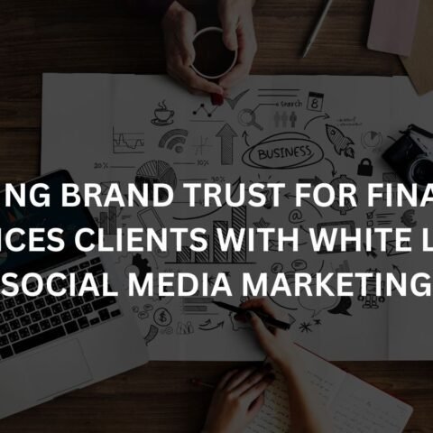 building brand trust for financial services clients with white label social media marketing
