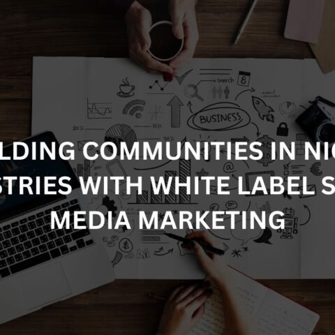 building communities in niche industries with white label social media marketing