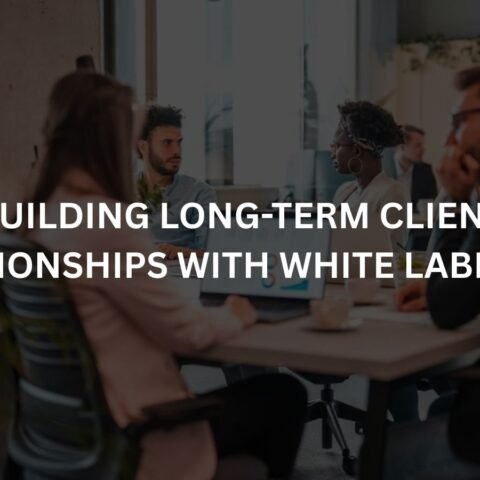 building long term client relationships with white label seo