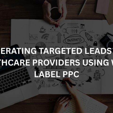 generating-targeted-leads-for-healthcare-providers-using-white-label-ppc