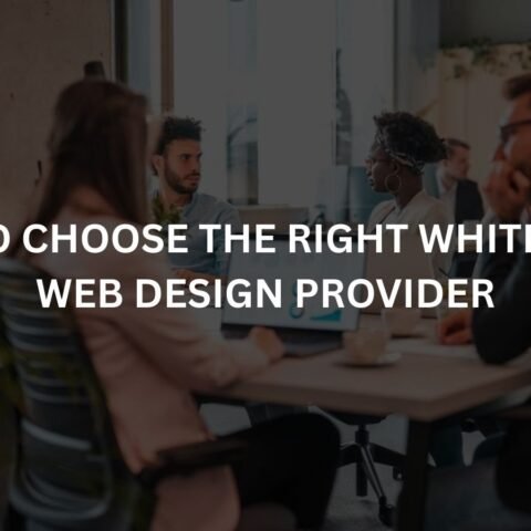 how-to-choose-the-right-white-label-web-design-provider
