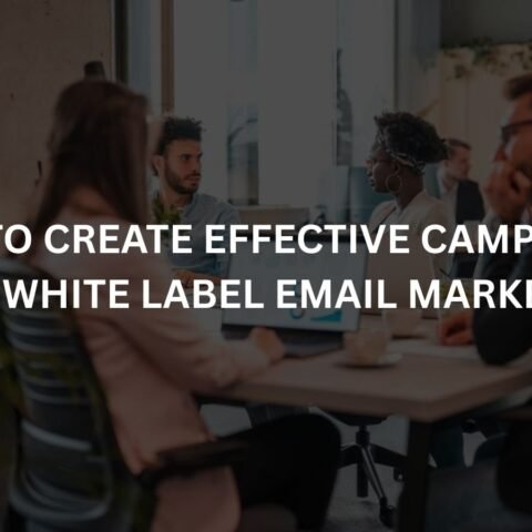 how to create effective campaigns with white label email marketing