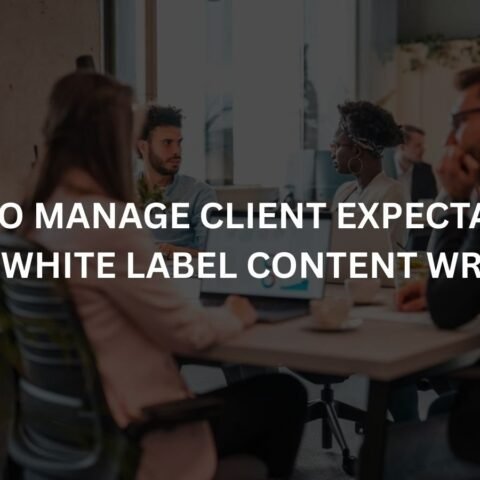 how to manage client expectations with white label content writing