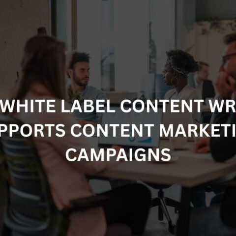 how white label content writing supports content marketing campaigns