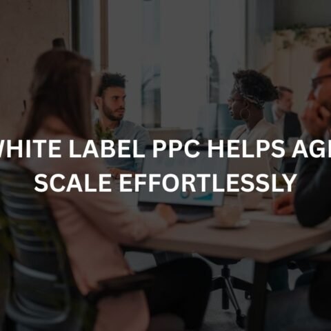 how white label ppc helps agencies scale effortlessly