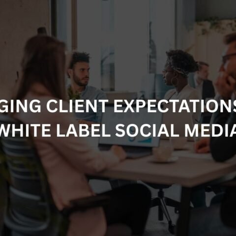 managing client expectations with white label social media