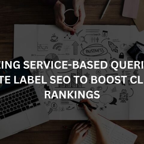 optimizing-service-based-queries-with-white-label-seo-to-boost-client-rankings