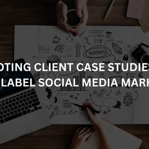 promoting-client-case-studies-with-white-label-social-media-marketing