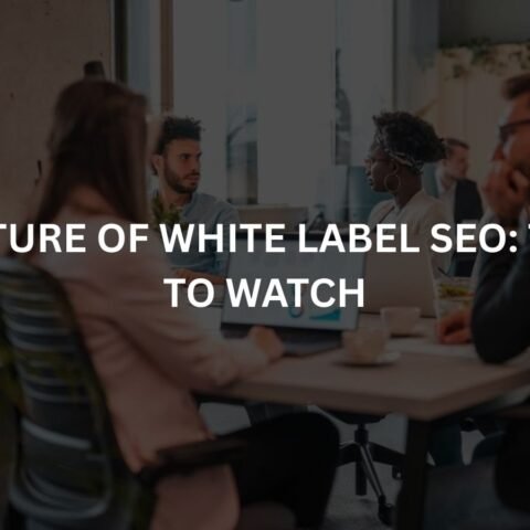 the future of white label seo trends to watch