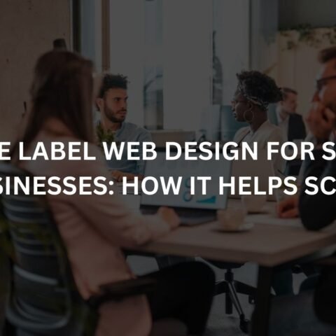 white-label-web-design-for-small-businesses-how-it-helps-scale