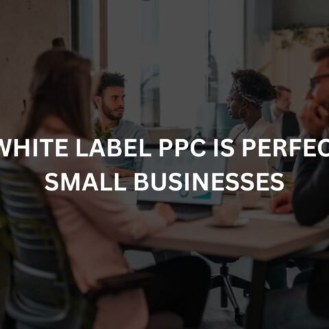 why white label ppc is perfect for small businesses